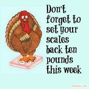 Don't forget to set your scales back ten pounds this week